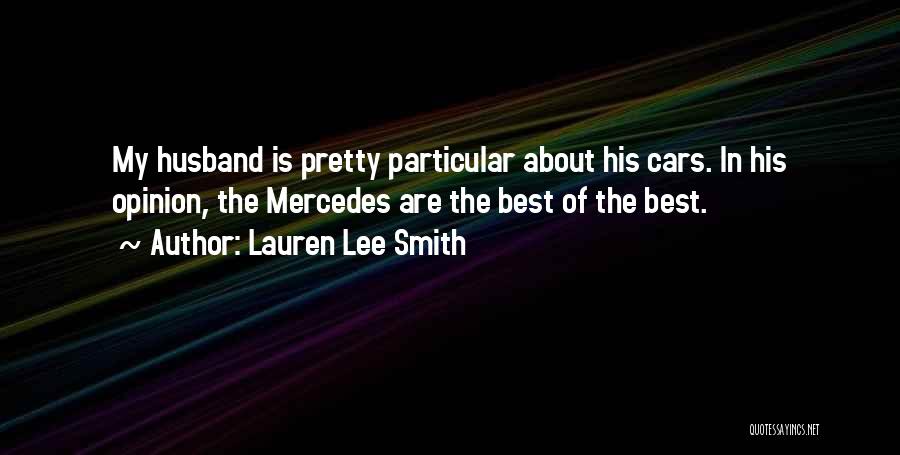 Lauren Lee Smith Quotes: My Husband Is Pretty Particular About His Cars. In His Opinion, The Mercedes Are The Best Of The Best.