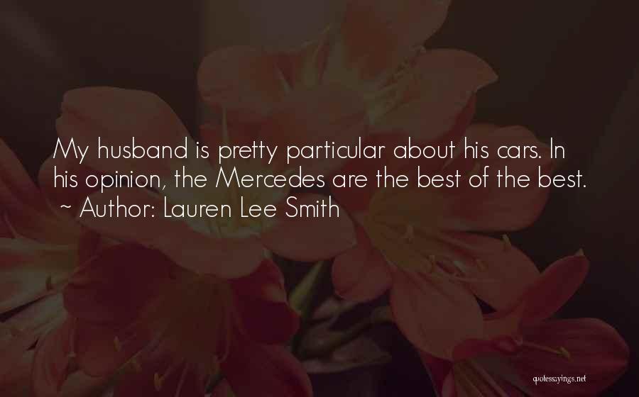 Lauren Lee Smith Quotes: My Husband Is Pretty Particular About His Cars. In His Opinion, The Mercedes Are The Best Of The Best.