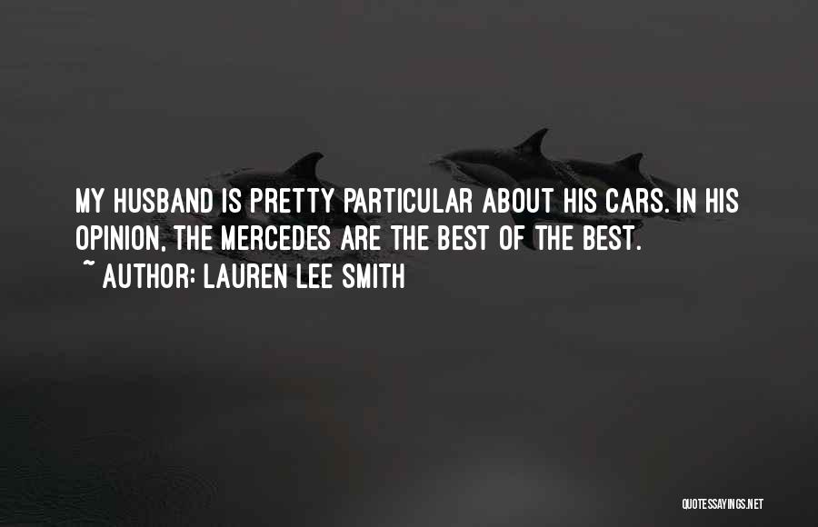 Lauren Lee Smith Quotes: My Husband Is Pretty Particular About His Cars. In His Opinion, The Mercedes Are The Best Of The Best.