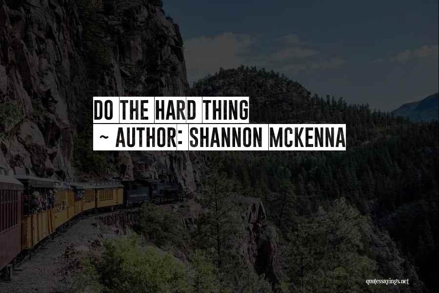 Shannon McKenna Quotes: Do The Hard Thing