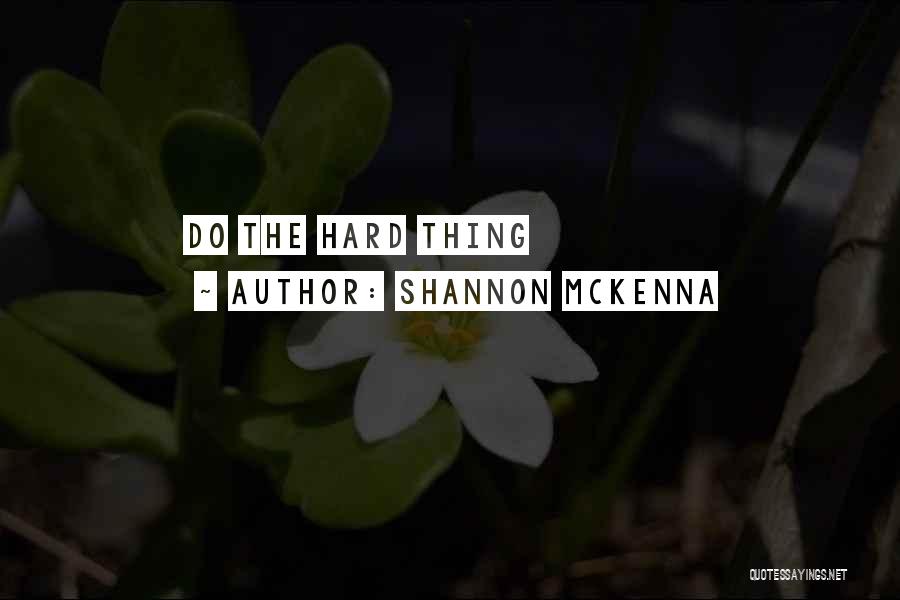 Shannon McKenna Quotes: Do The Hard Thing