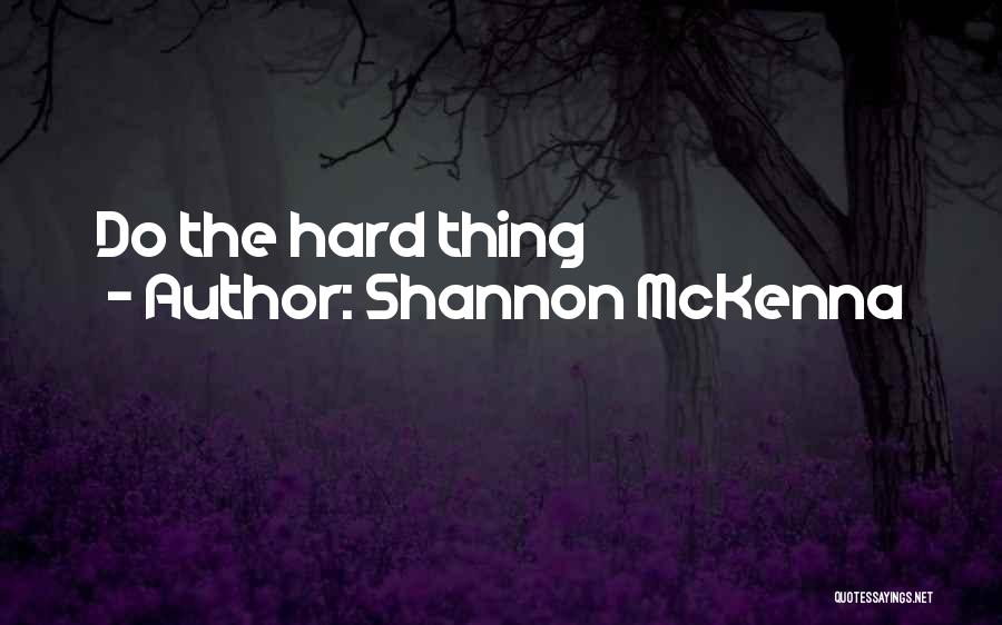 Shannon McKenna Quotes: Do The Hard Thing