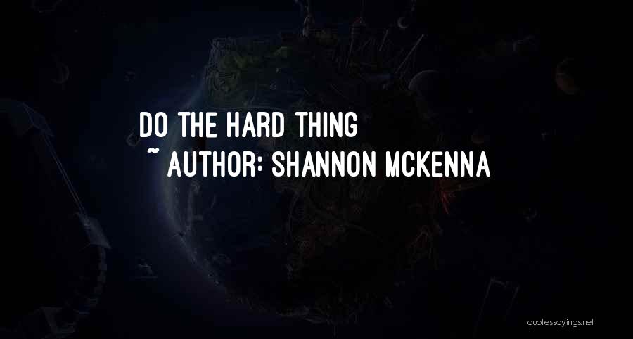 Shannon McKenna Quotes: Do The Hard Thing