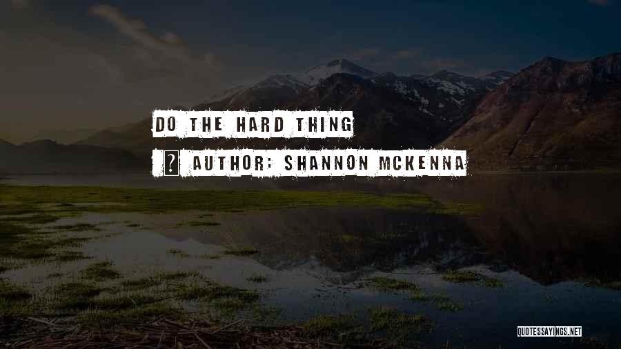 Shannon McKenna Quotes: Do The Hard Thing