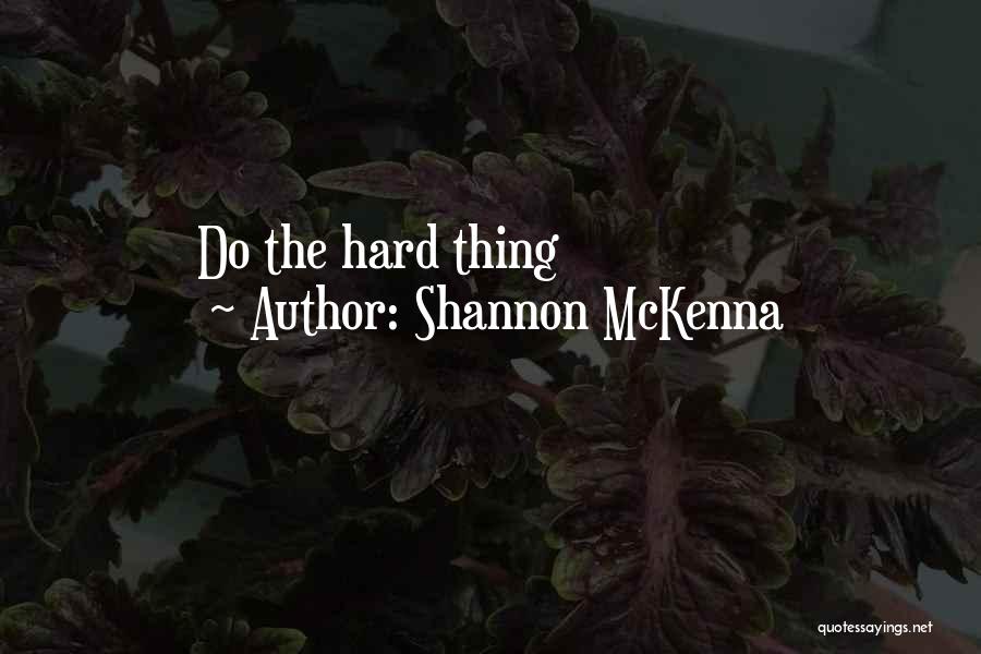 Shannon McKenna Quotes: Do The Hard Thing