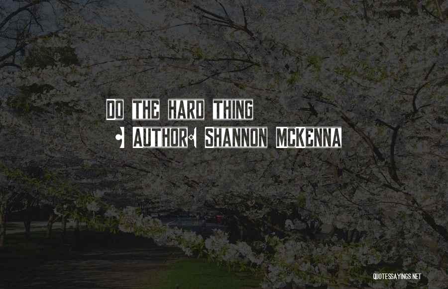 Shannon McKenna Quotes: Do The Hard Thing