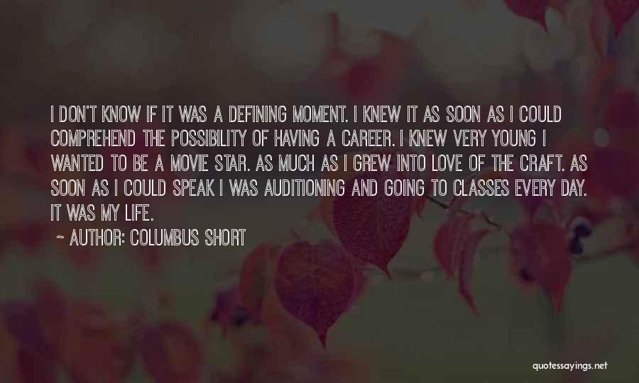 Columbus Short Quotes: I Don't Know If It Was A Defining Moment. I Knew It As Soon As I Could Comprehend The Possibility