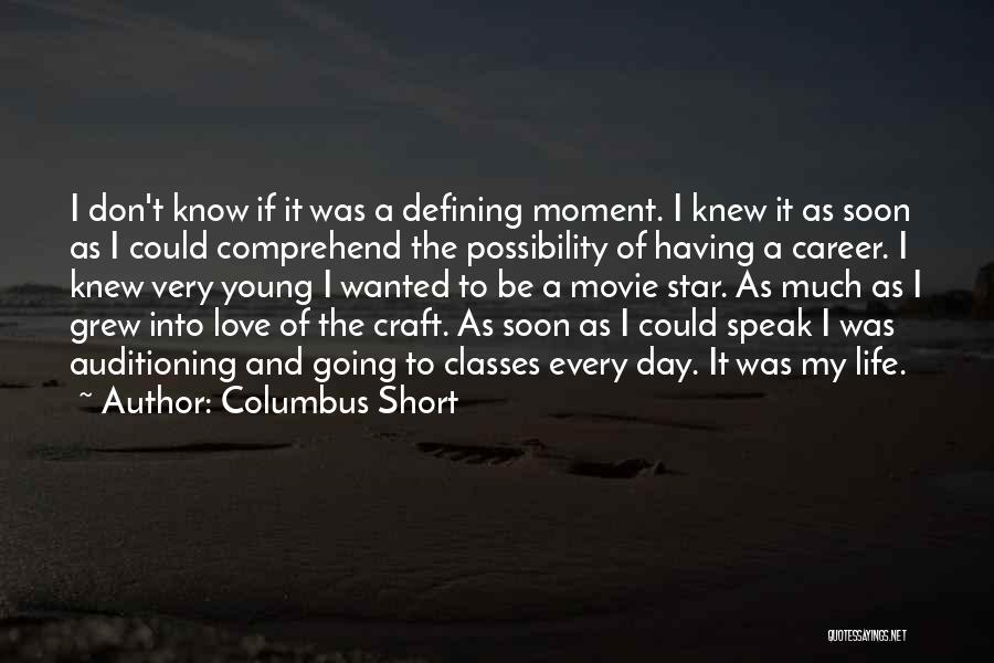 Columbus Short Quotes: I Don't Know If It Was A Defining Moment. I Knew It As Soon As I Could Comprehend The Possibility