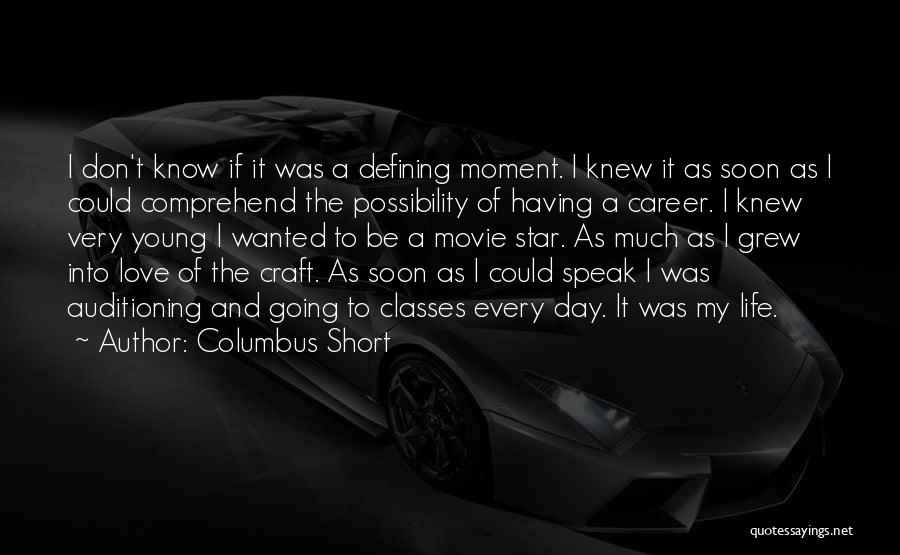 Columbus Short Quotes: I Don't Know If It Was A Defining Moment. I Knew It As Soon As I Could Comprehend The Possibility