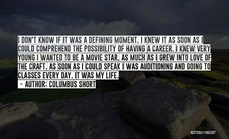 Columbus Short Quotes: I Don't Know If It Was A Defining Moment. I Knew It As Soon As I Could Comprehend The Possibility