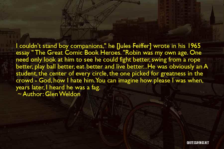 Glen Weldon Quotes: I Couldn't Stand Boy Companions, He [jules Feiffer] Wrote In His 1965 Essay The Great Comic Book Heroes. Robin Was