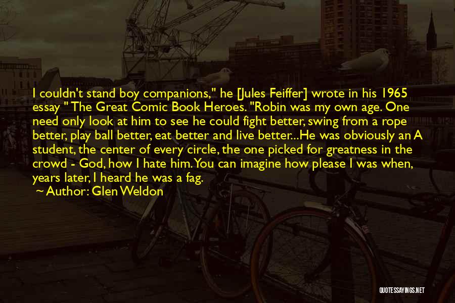 Glen Weldon Quotes: I Couldn't Stand Boy Companions, He [jules Feiffer] Wrote In His 1965 Essay The Great Comic Book Heroes. Robin Was