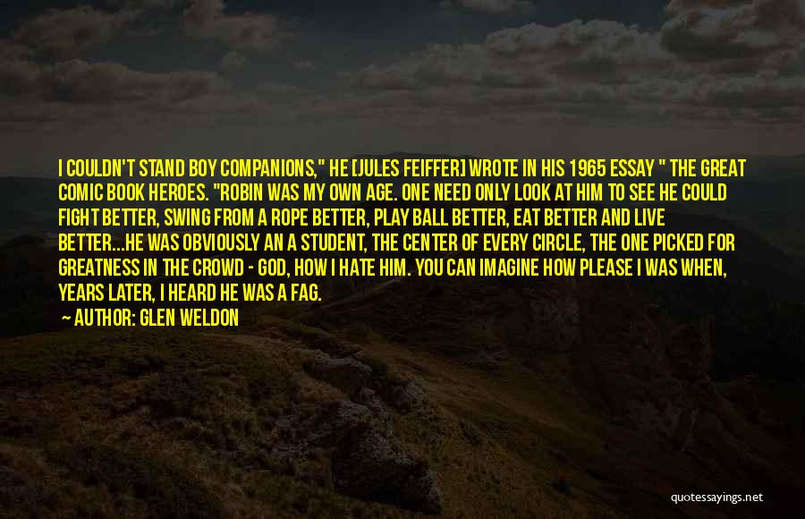 Glen Weldon Quotes: I Couldn't Stand Boy Companions, He [jules Feiffer] Wrote In His 1965 Essay The Great Comic Book Heroes. Robin Was