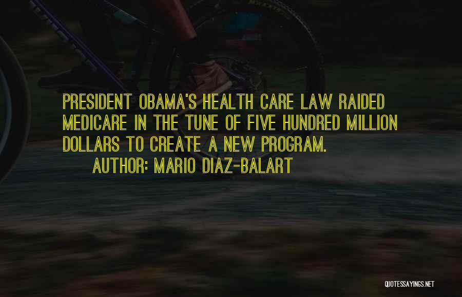 Mario Diaz-Balart Quotes: President Obama's Health Care Law Raided Medicare In The Tune Of Five Hundred Million Dollars To Create A New Program.