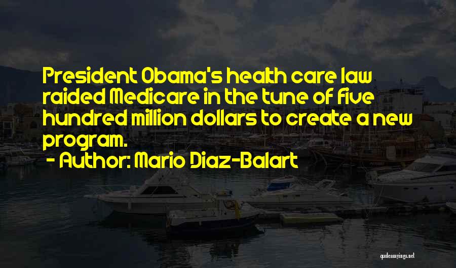 Mario Diaz-Balart Quotes: President Obama's Health Care Law Raided Medicare In The Tune Of Five Hundred Million Dollars To Create A New Program.