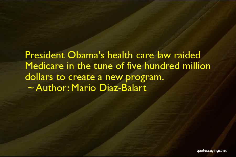 Mario Diaz-Balart Quotes: President Obama's Health Care Law Raided Medicare In The Tune Of Five Hundred Million Dollars To Create A New Program.