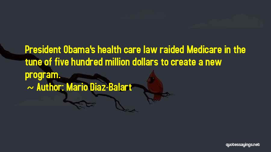 Mario Diaz-Balart Quotes: President Obama's Health Care Law Raided Medicare In The Tune Of Five Hundred Million Dollars To Create A New Program.