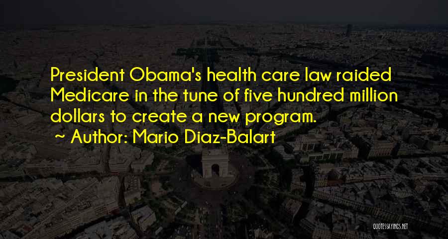 Mario Diaz-Balart Quotes: President Obama's Health Care Law Raided Medicare In The Tune Of Five Hundred Million Dollars To Create A New Program.