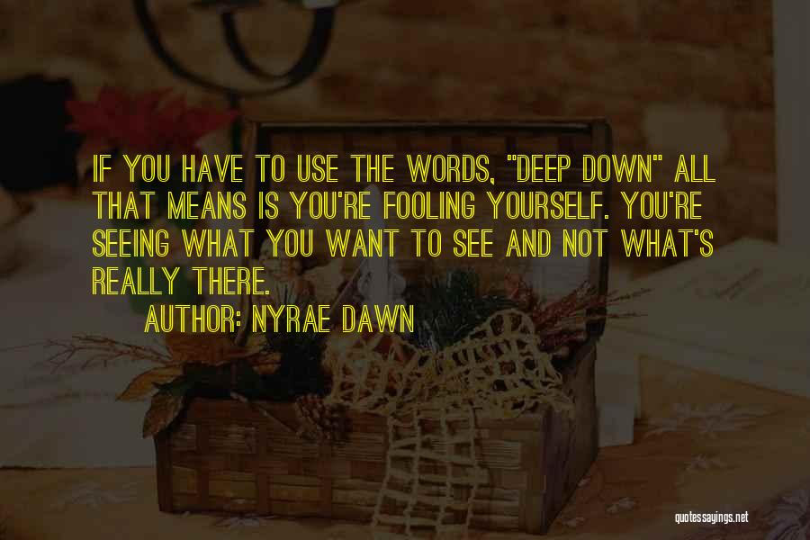 Nyrae Dawn Quotes: If You Have To Use The Words, Deep Down All That Means Is You're Fooling Yourself. You're Seeing What You