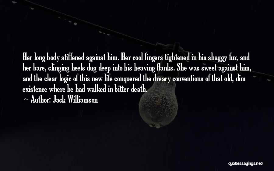 Jack Williamson Quotes: Her Long Body Stiffened Against Him. Her Cool Fingers Tightened In His Shaggy Fur, And Her Bare, Clinging Heels Dug