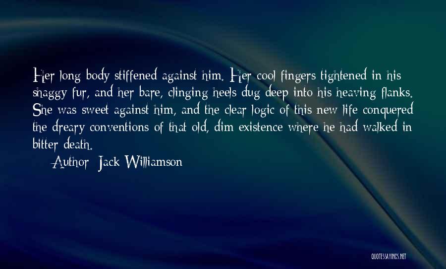 Jack Williamson Quotes: Her Long Body Stiffened Against Him. Her Cool Fingers Tightened In His Shaggy Fur, And Her Bare, Clinging Heels Dug