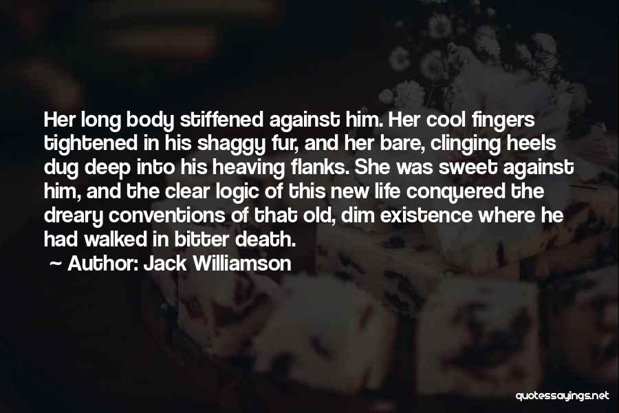 Jack Williamson Quotes: Her Long Body Stiffened Against Him. Her Cool Fingers Tightened In His Shaggy Fur, And Her Bare, Clinging Heels Dug