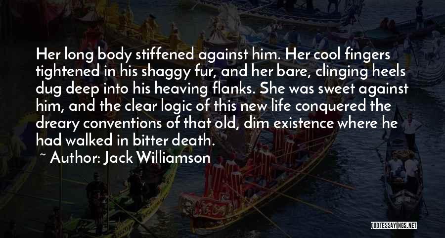 Jack Williamson Quotes: Her Long Body Stiffened Against Him. Her Cool Fingers Tightened In His Shaggy Fur, And Her Bare, Clinging Heels Dug