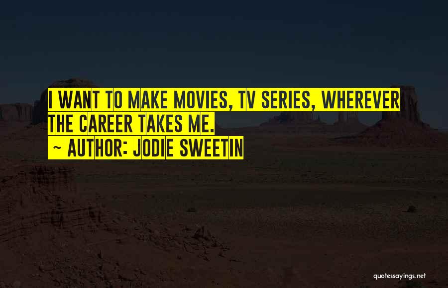 Jodie Sweetin Quotes: I Want To Make Movies, Tv Series, Wherever The Career Takes Me.