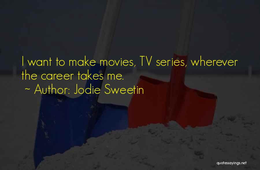 Jodie Sweetin Quotes: I Want To Make Movies, Tv Series, Wherever The Career Takes Me.