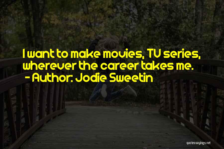 Jodie Sweetin Quotes: I Want To Make Movies, Tv Series, Wherever The Career Takes Me.