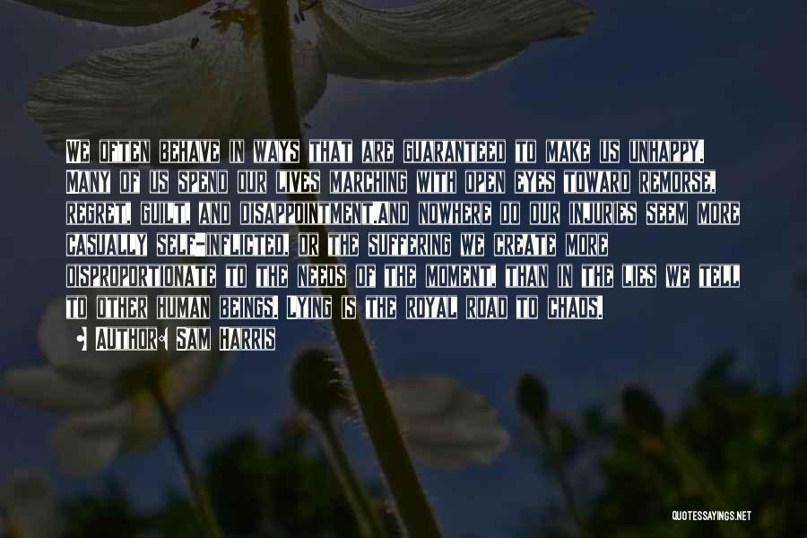 Sam Harris Quotes: We Often Behave In Ways That Are Guaranteed To Make Us Unhappy. Many Of Us Spend Our Lives Marching With