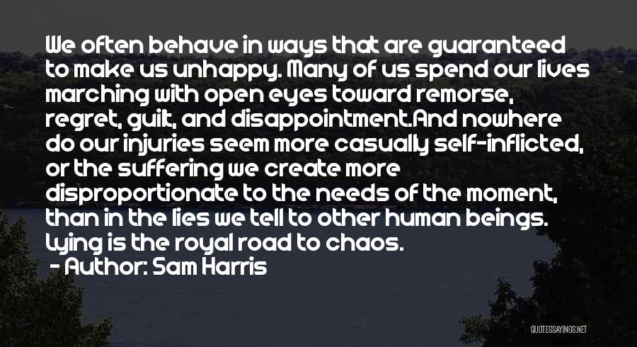 Sam Harris Quotes: We Often Behave In Ways That Are Guaranteed To Make Us Unhappy. Many Of Us Spend Our Lives Marching With