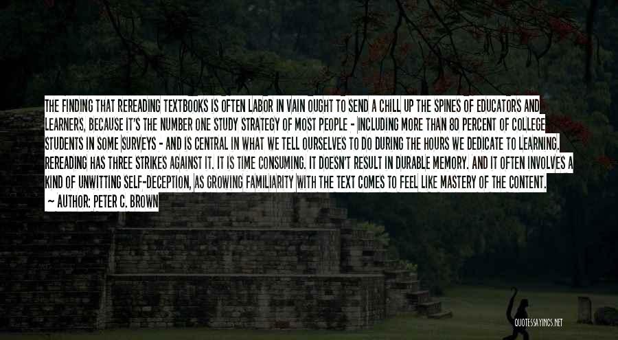 Peter C. Brown Quotes: The Finding That Rereading Textbooks Is Often Labor In Vain Ought To Send A Chill Up The Spines Of Educators