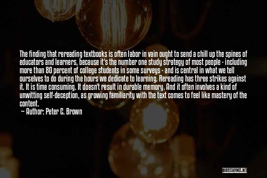 Peter C. Brown Quotes: The Finding That Rereading Textbooks Is Often Labor In Vain Ought To Send A Chill Up The Spines Of Educators