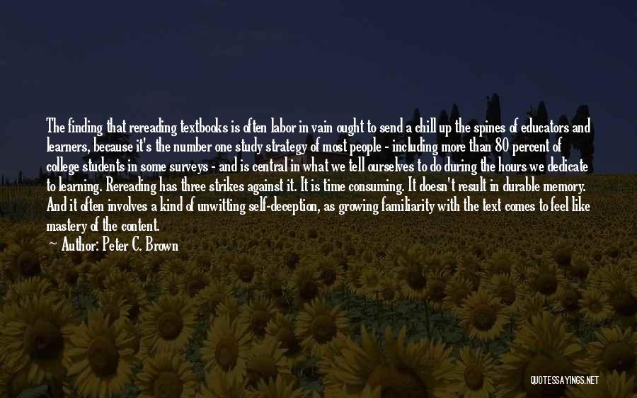 Peter C. Brown Quotes: The Finding That Rereading Textbooks Is Often Labor In Vain Ought To Send A Chill Up The Spines Of Educators