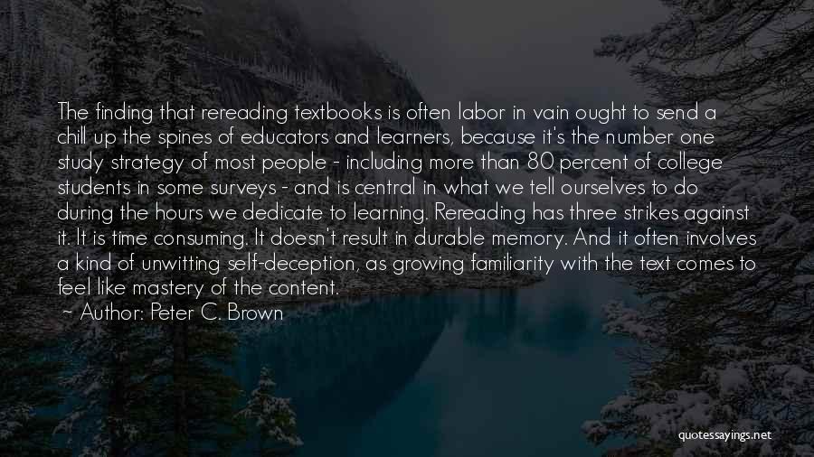Peter C. Brown Quotes: The Finding That Rereading Textbooks Is Often Labor In Vain Ought To Send A Chill Up The Spines Of Educators