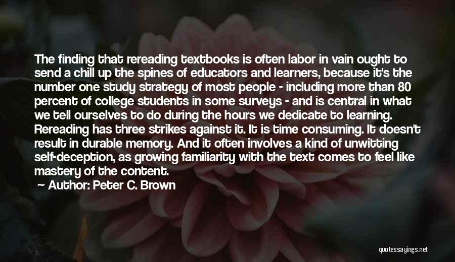 Peter C. Brown Quotes: The Finding That Rereading Textbooks Is Often Labor In Vain Ought To Send A Chill Up The Spines Of Educators