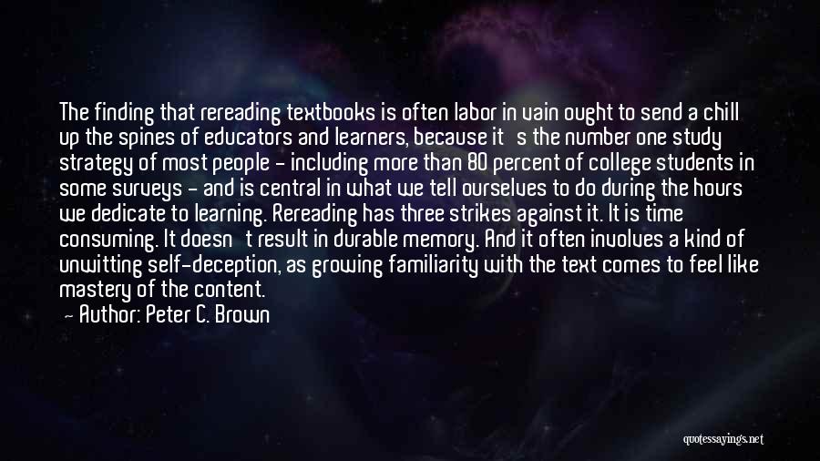 Peter C. Brown Quotes: The Finding That Rereading Textbooks Is Often Labor In Vain Ought To Send A Chill Up The Spines Of Educators