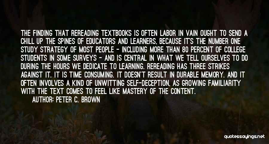 Peter C. Brown Quotes: The Finding That Rereading Textbooks Is Often Labor In Vain Ought To Send A Chill Up The Spines Of Educators