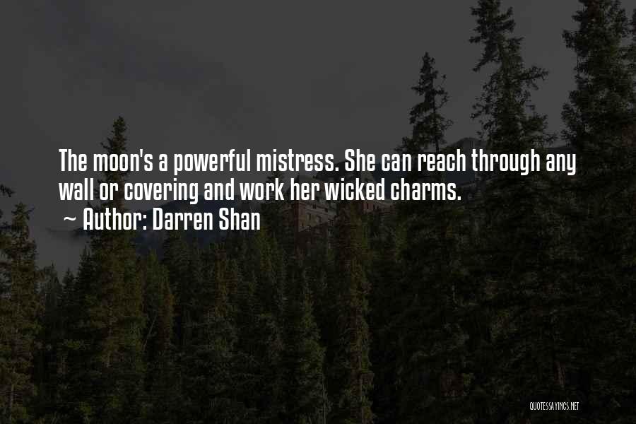 Darren Shan Quotes: The Moon's A Powerful Mistress. She Can Reach Through Any Wall Or Covering And Work Her Wicked Charms.