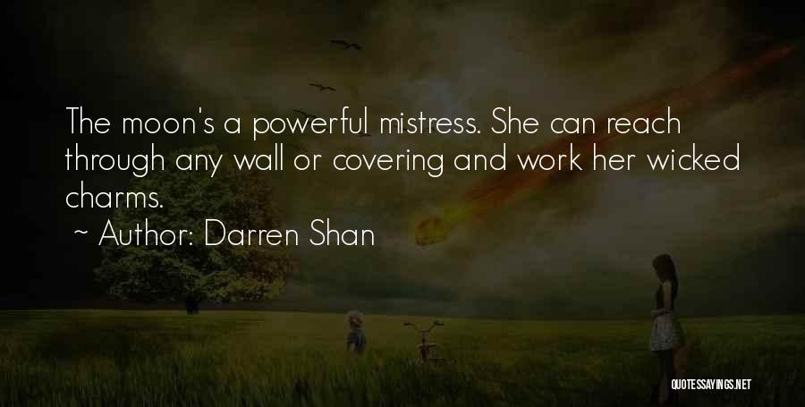 Darren Shan Quotes: The Moon's A Powerful Mistress. She Can Reach Through Any Wall Or Covering And Work Her Wicked Charms.