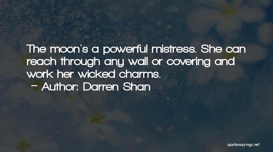 Darren Shan Quotes: The Moon's A Powerful Mistress. She Can Reach Through Any Wall Or Covering And Work Her Wicked Charms.
