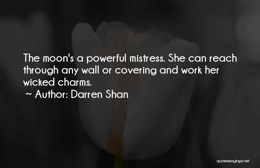 Darren Shan Quotes: The Moon's A Powerful Mistress. She Can Reach Through Any Wall Or Covering And Work Her Wicked Charms.