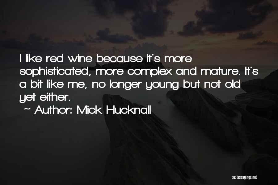 Mick Hucknall Quotes: I Like Red Wine Because It's More Sophisticated, More Complex And Mature. It's A Bit Like Me, No Longer Young