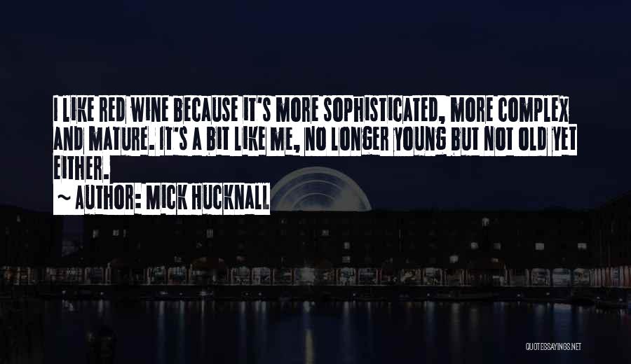 Mick Hucknall Quotes: I Like Red Wine Because It's More Sophisticated, More Complex And Mature. It's A Bit Like Me, No Longer Young