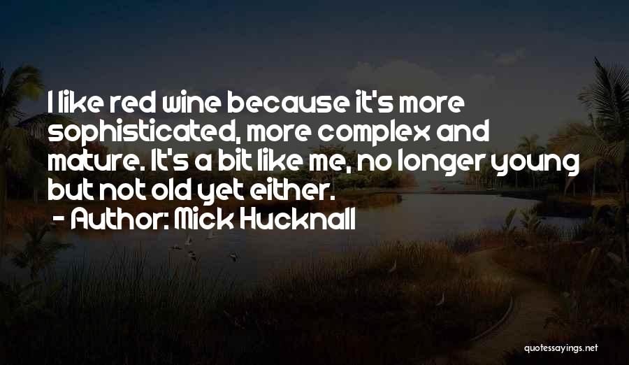 Mick Hucknall Quotes: I Like Red Wine Because It's More Sophisticated, More Complex And Mature. It's A Bit Like Me, No Longer Young