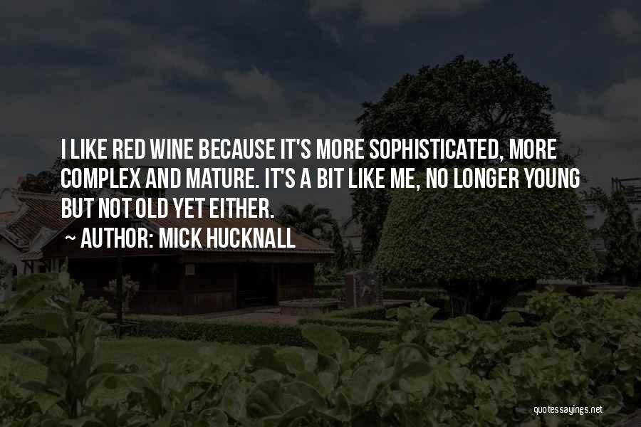 Mick Hucknall Quotes: I Like Red Wine Because It's More Sophisticated, More Complex And Mature. It's A Bit Like Me, No Longer Young