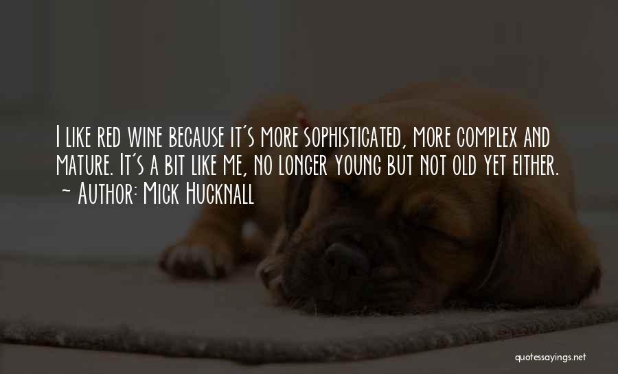 Mick Hucknall Quotes: I Like Red Wine Because It's More Sophisticated, More Complex And Mature. It's A Bit Like Me, No Longer Young