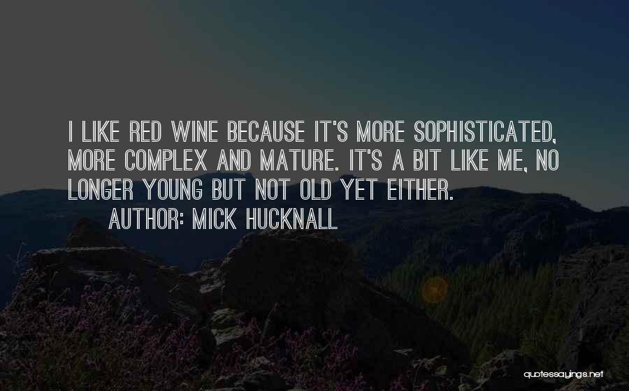 Mick Hucknall Quotes: I Like Red Wine Because It's More Sophisticated, More Complex And Mature. It's A Bit Like Me, No Longer Young