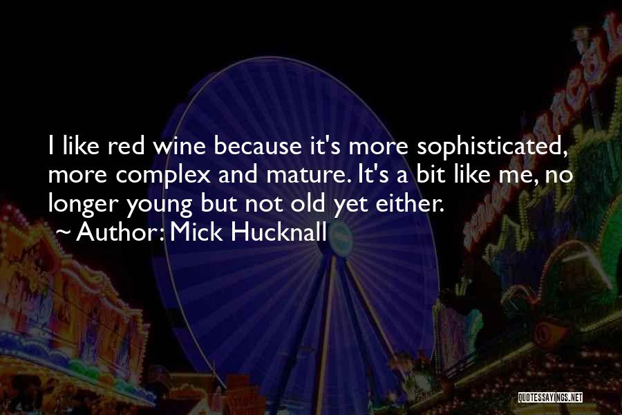 Mick Hucknall Quotes: I Like Red Wine Because It's More Sophisticated, More Complex And Mature. It's A Bit Like Me, No Longer Young